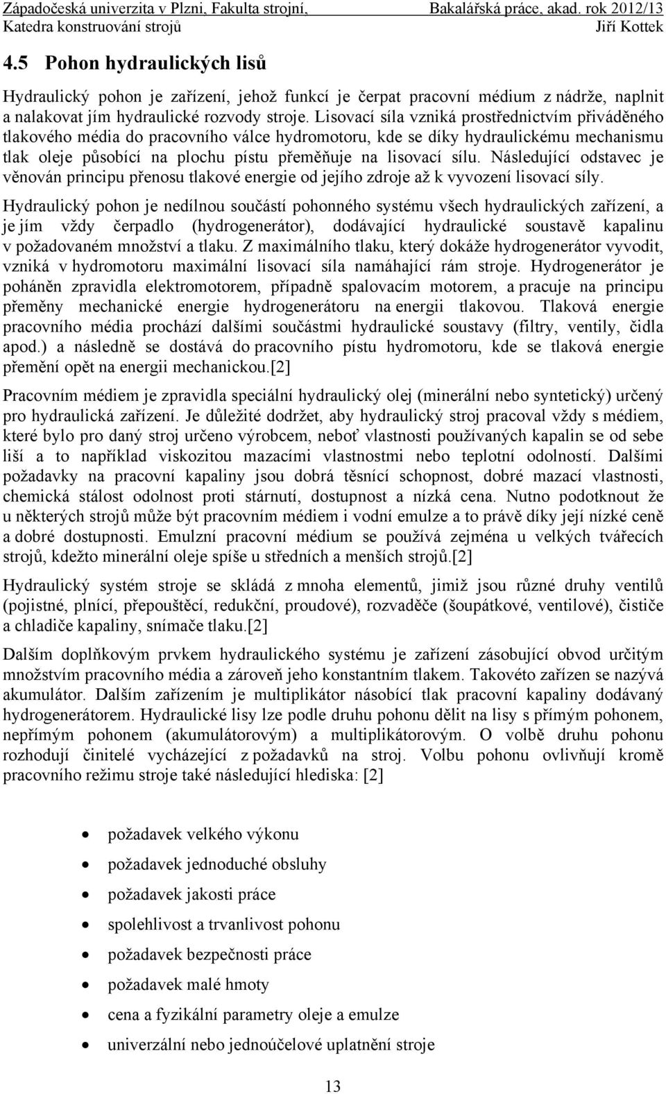 Následující odstavec je věnován principu přenosu tlakové energie od jejího zdroje až k vyvození lisovací síly.