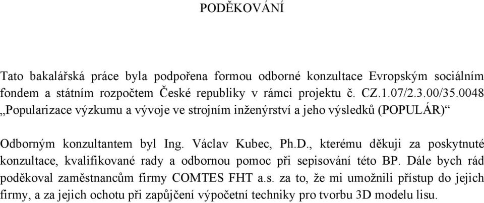 Václav Kubec, Ph.D., kterému děkuji za poskytnuté konzultace, kvalifikované rady a odbornou pomoc při sepisování této BP.