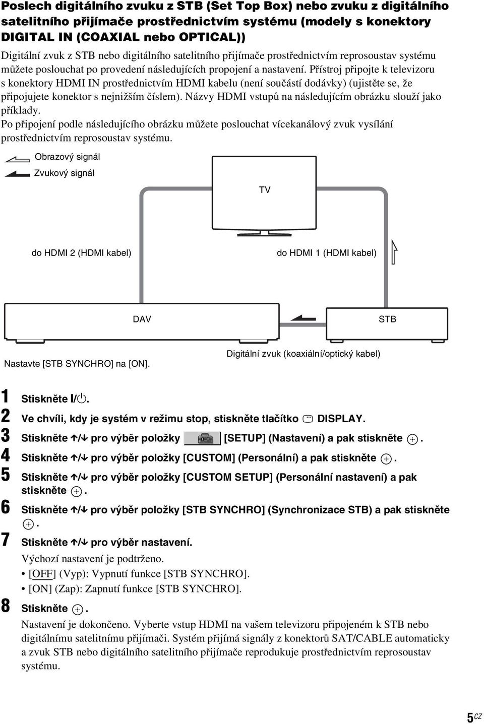 Přístroj připojte k televizoru s konektory HDMI IN prostřednictvím HDMI kabelu (není součástí dodávky) (ujistěte se, že připojujete konektor s nejnižším číslem).