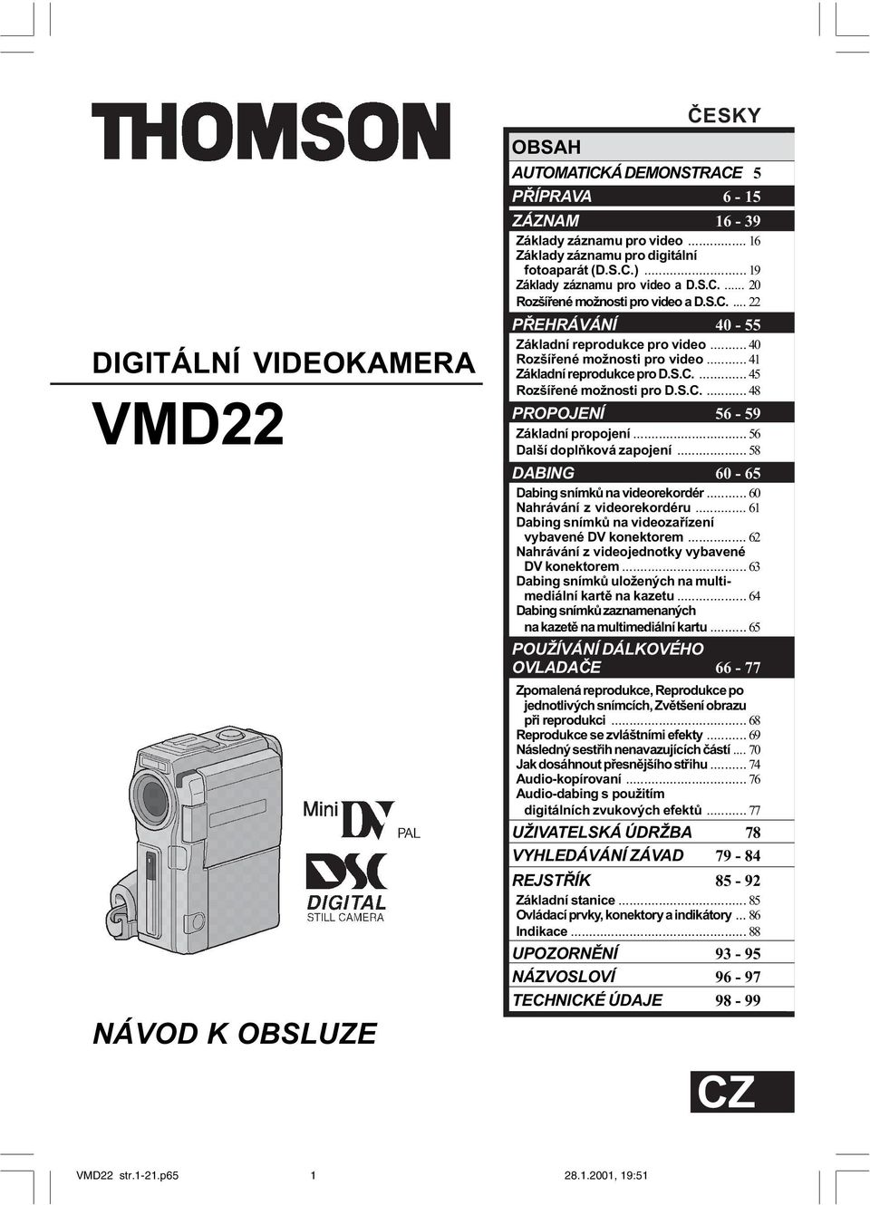 .. 41 Základní reprodukce pro D.S.C.... 45 Rozšíøené možnosti pro D.S.C.... 48 PROPOJENÍ 56-59 Základní propojení... 56 Další doplòková zapojení... 58 DABING 60-65 Dabing snímkù na videorekordér.