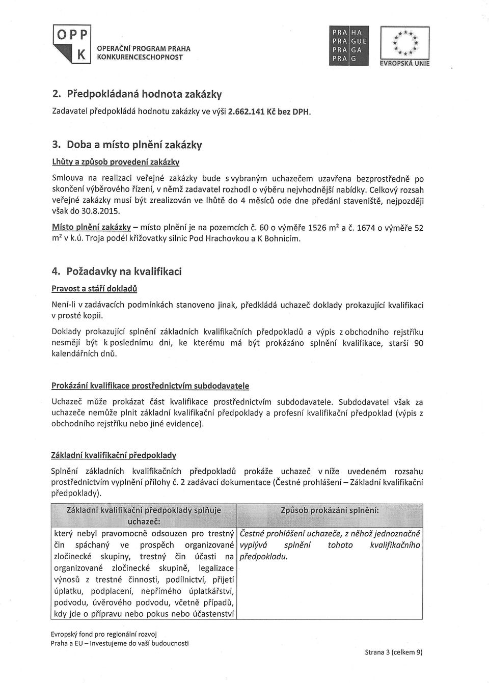 vfbdru nejvhodndj5 nabdky. Celkov' rozsah veejn6 zakrzky mus bft zrealzovdn ve lhtd do 4 m6scr ode dne pedn stavenst6, nejpozddj v5ak do 30.8.2015. Msto pln6n +akzkv - msto plndn je na pozemcfch d.