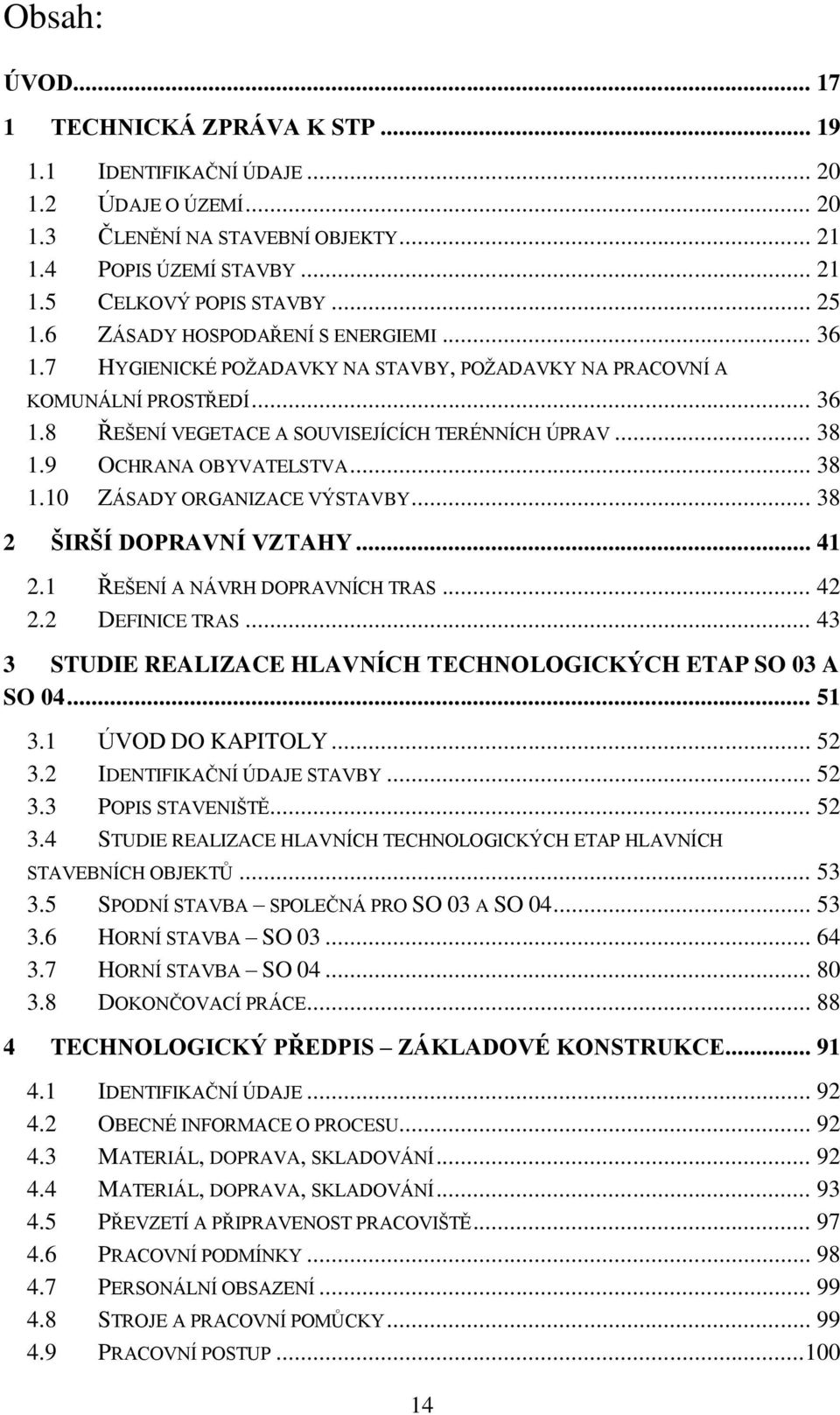 9 OCHRANA OBYVATELSTVA... 38 1.10 ZÁSADY ORGANIZACE VÝSTAVBY... 38 2 ŠIRŠÍ DOPRAVNÍ VZTAHY... 41 2.1 ŘEŠENÍ A NÁVRH DOPRAVNÍCH TRAS... 42 2.2 DEFINICE TRAS.