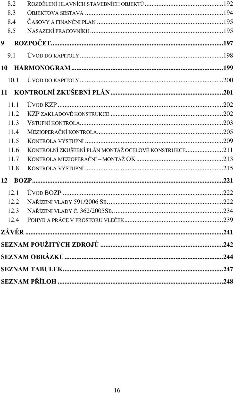 5 KONTROLA VÝSTUPNÍ...209 11.6 KONTROLNÍ ZKUŠEBNÍ PLÁN MONTÁŽ OCELOVÉ KONSTRUKCE...211 11.7 KONTROLA MEZIOPERAČNÍ MONTÁŽ OK...213 11.8 KONTROLA VÝSTUPNÍ...215 12 BOZP...221 12.1 ÚVOD BOZP...222 12.