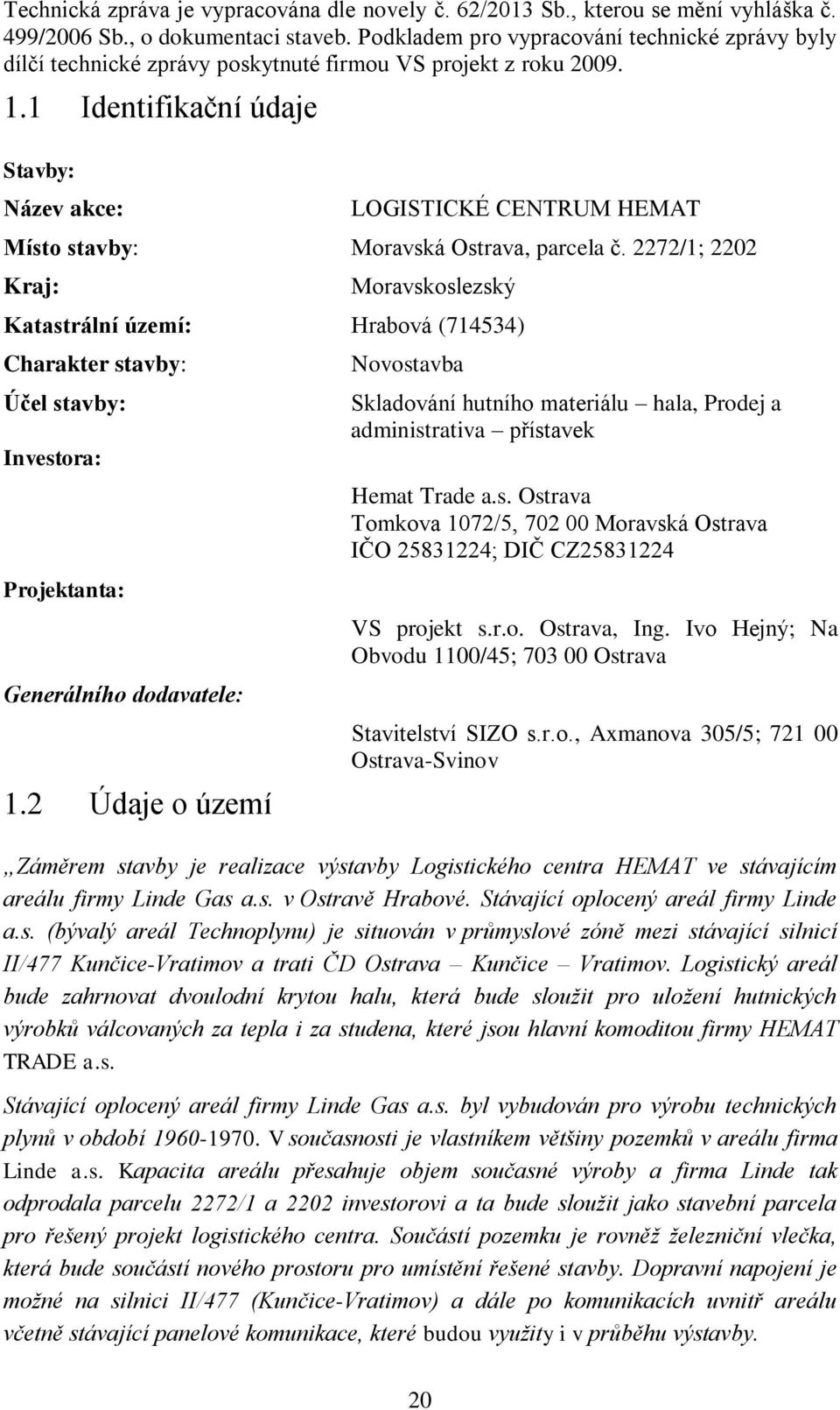 1 Identifikační údaje Stavby: Název akce: LOGISTICKÉ CENTRUM HEMAT Místo stavby: Moravská Ostrava, parcela č.