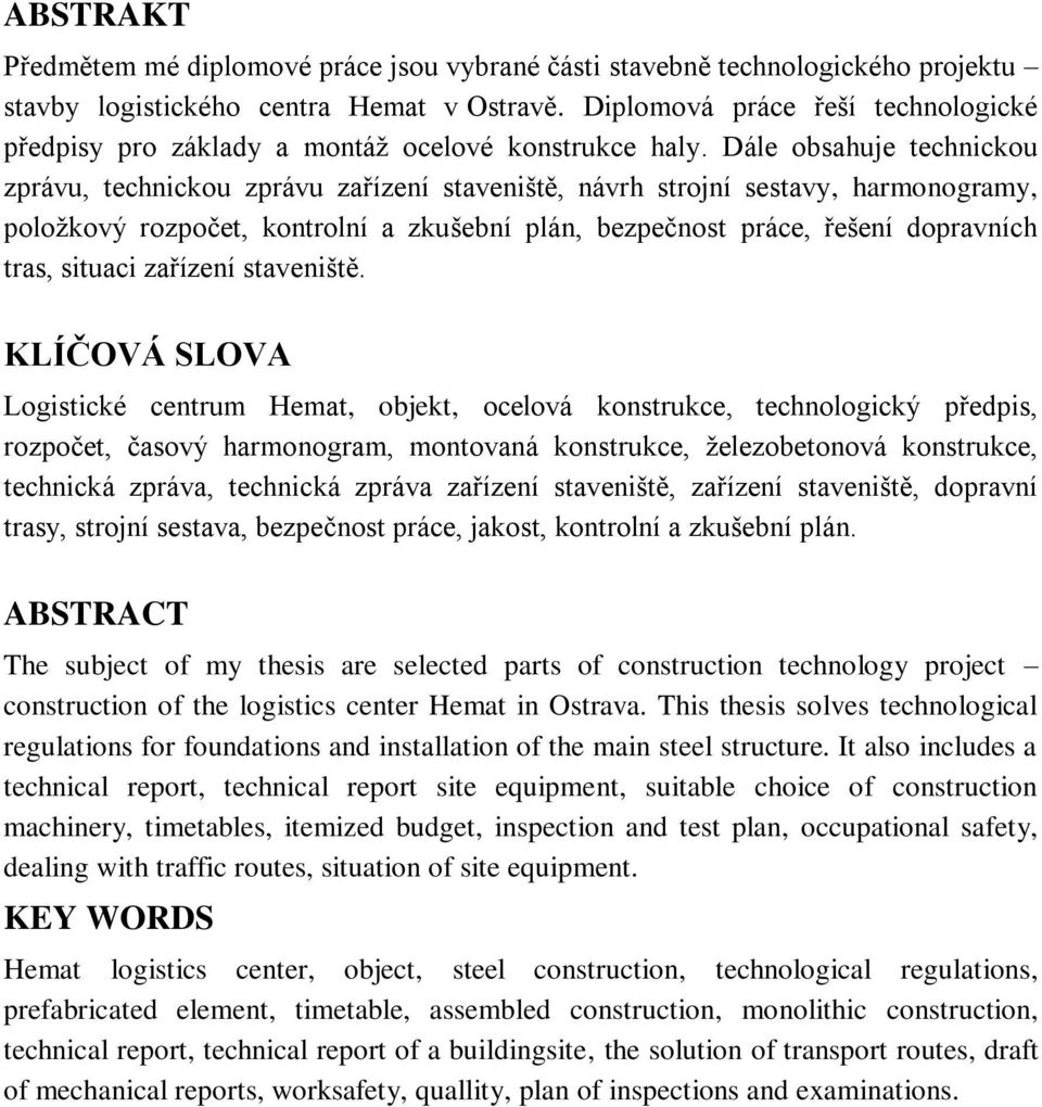 Dále obsahuje technickou zprávu, technickou zprávu zařízení staveniště, návrh strojní sestavy, harmonogramy, položkový rozpočet, kontrolní a zkušební plán, bezpečnost práce, řešení dopravních tras,