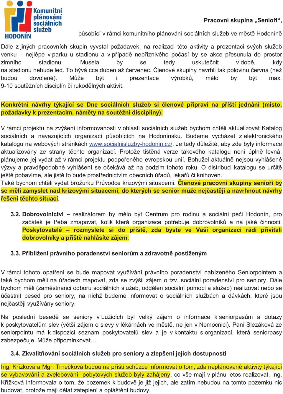 To bývá cca duben až červenec. Členové skupiny navrhli tak polovinu června (než budou dovolené). Může být i prezentace výrobků, mělo by být max. 9-10 soutěžních disciplín či rukodělných aktivit.