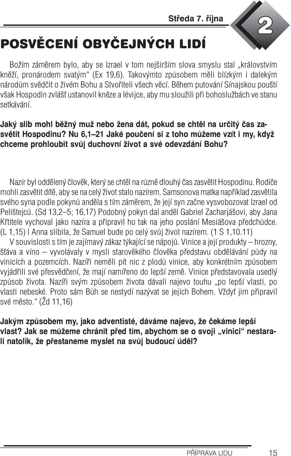 Během putování Sínajskou pouští však Hospodin zvlášť ustanovil kněze a lévijce, aby mu sloužili při bohoslužbách ve stanu setkávání.