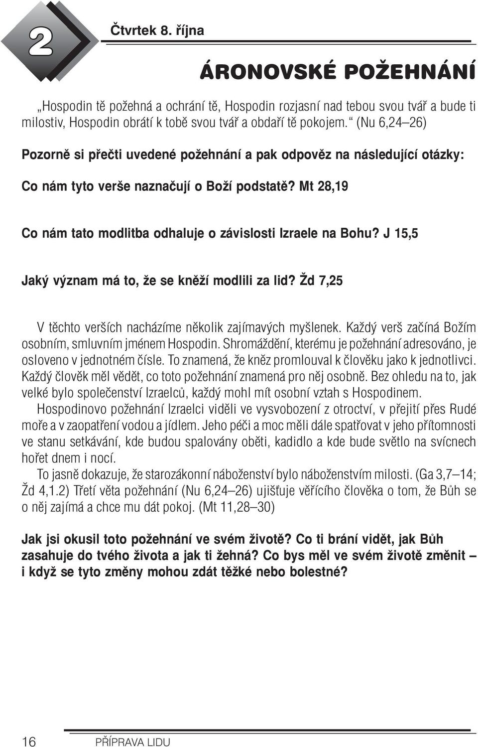 J 15,5 Jaký význam má to, že se kněží modlili za lid? Žd 7,5 V těchto verších nacházíme několik zajímavých myšlenek. Každý verš začíná Božím osobním, smluvním jménem Hospodin.