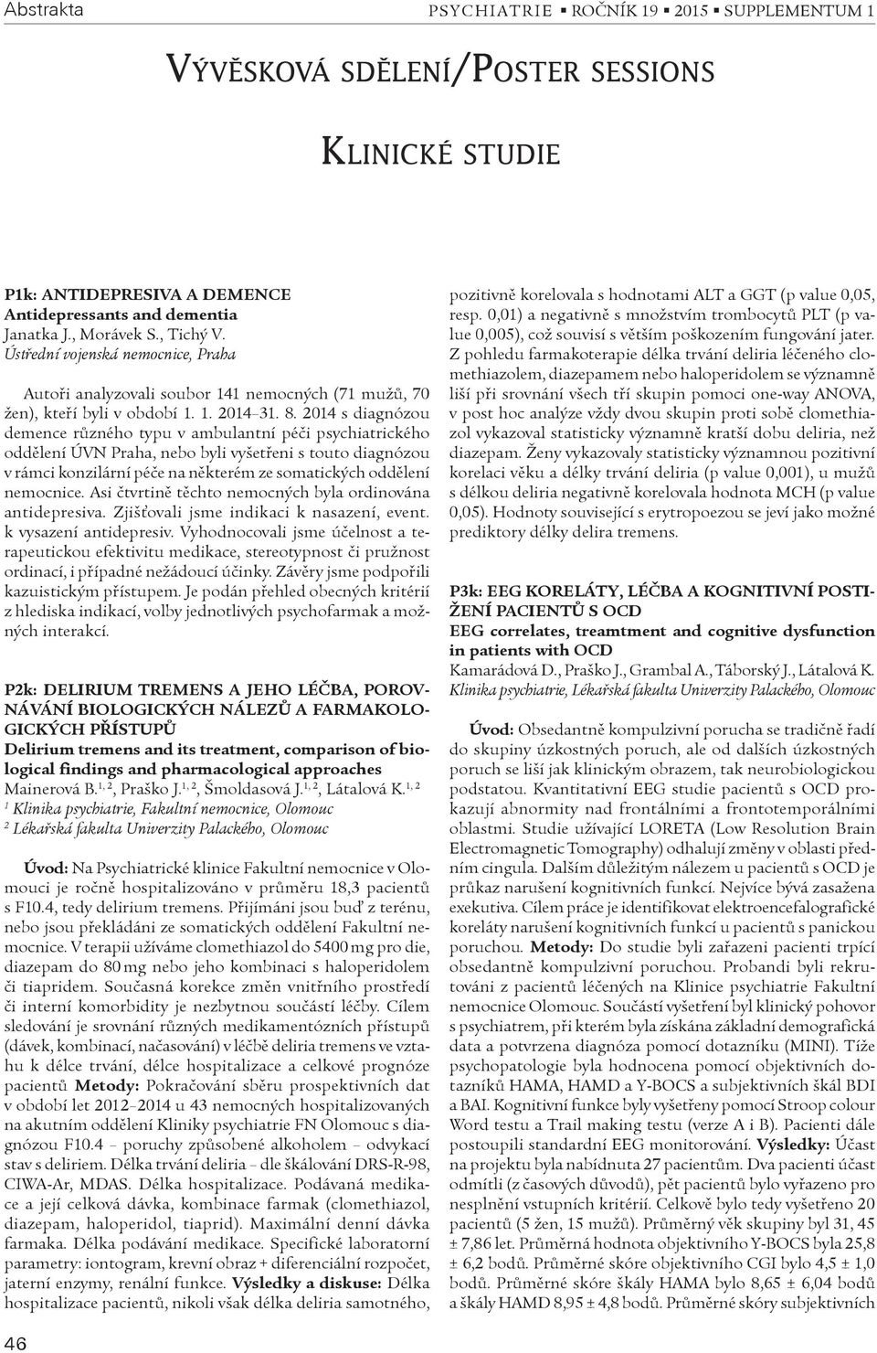 04 s diagnózou demence rùzného typu v ambulantní péèi psychiatrického oddìlení ÚVN Praha, nebo byli vyšetøeni s touto diagnózou v rámci konzilární péèe na nìkterém ze somatických oddìlení nemocnice.