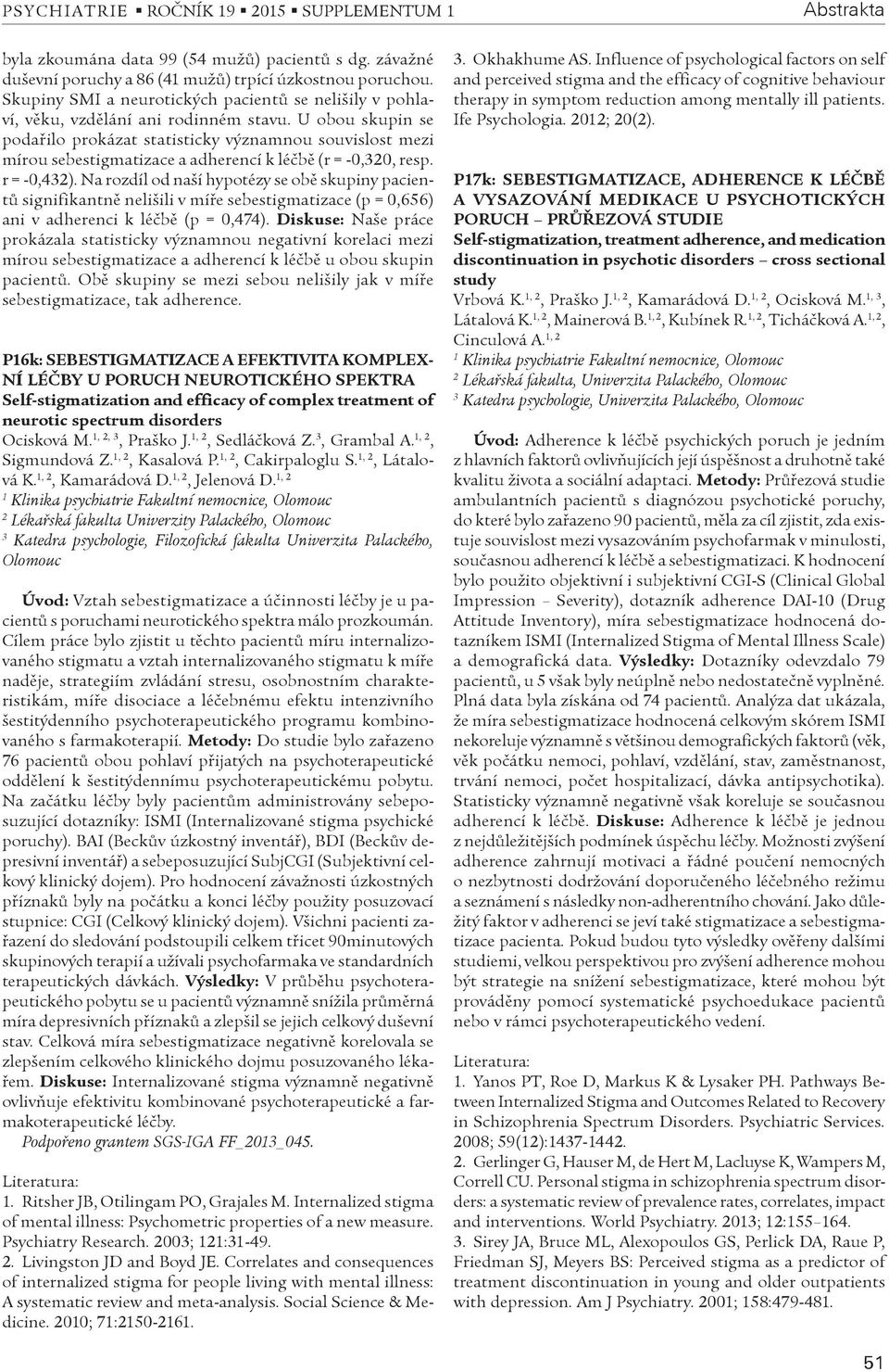 U obou skupin se podaøilo prokázat statisticky významnou souvislost mezi mírou sebestigmatizace a adherencí k léèbì (r = -0,0, resp. r = -0,4).