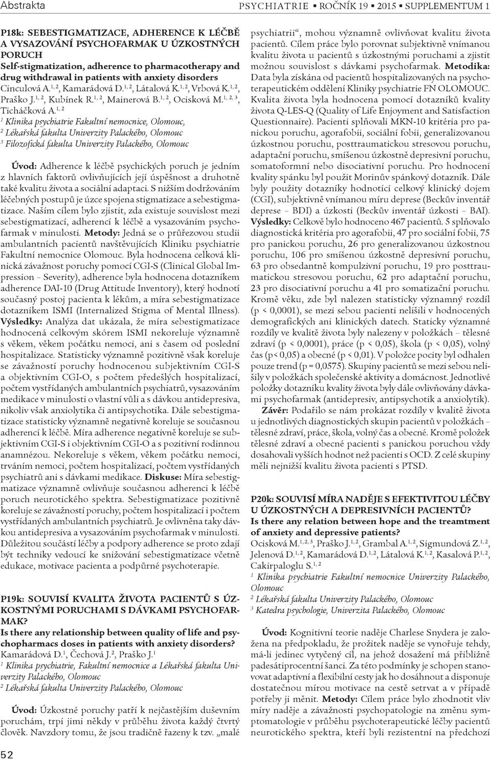 , Klinika psychiatrie Fakultní nemocnice,, Filozofická fakulta Univerzity Palackého, Úvod: Adherence k léèbì psychických poruch je jedním z hlavních faktorù ovlivòujících její úspìšnost a druhotnì