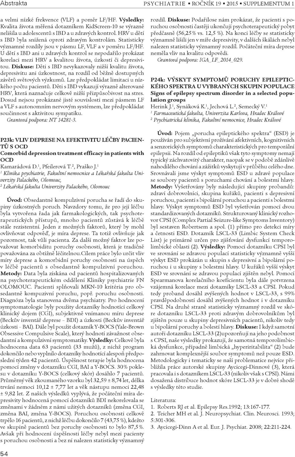 Statisticky významné rozdíly jsou v pásmu LF, VLF a v pomìru LF/HF. U dìtí s IBD ani u zdravých kontrol se nepodaøilo prokázat korelaci mezi HRV a kvalitou života, úzkostí èi depresivitou.