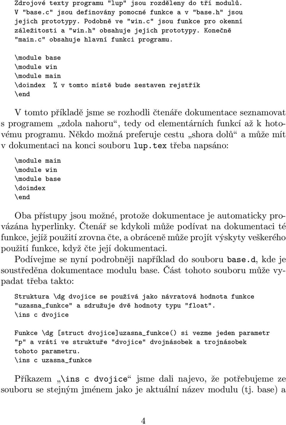 \module base \module win \module main \doindex % v tomto místě bude sestaven rejstřík \end V tomto příkladě jsme se rozhodli čtenáře dokumentace seznamovat s programem zdola nahoru, tedy od