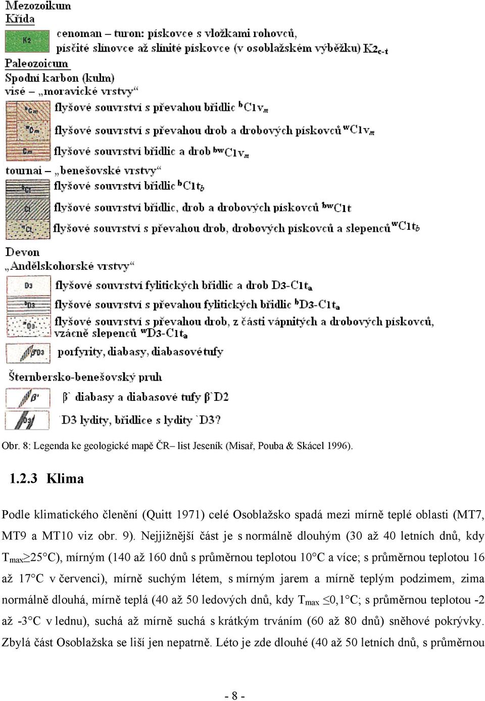 Nejjižnější část je s normálně dlouhým (30 až 40 letních dnů, kdy T max 25 C), mírným (140 až 160 dnů s průměrnou teplotou 10 C a více; s průměrnou teplotou 16 až 17 C v červenci),