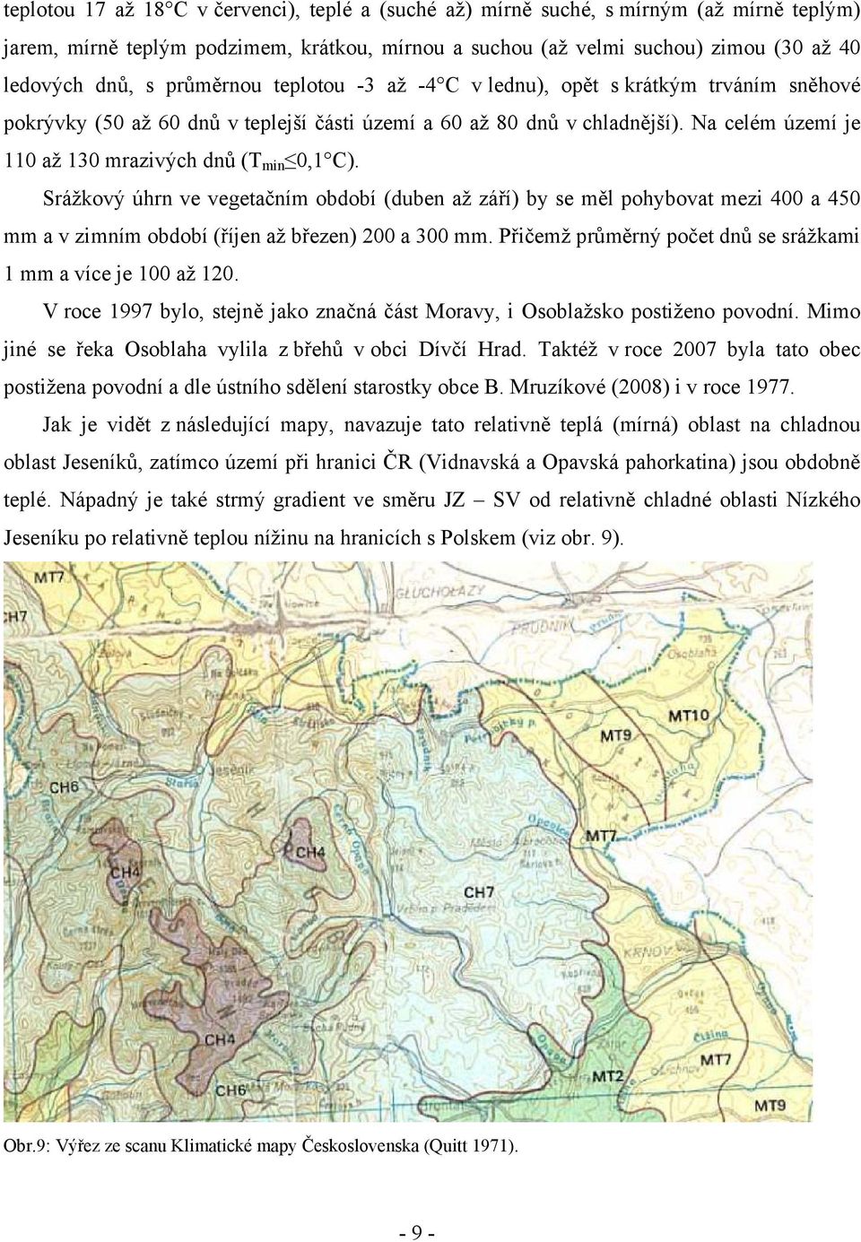 Na celém území je 110 až 130 mrazivých dnů (T min 0,1 C). Srážkový úhrn ve vegetačním období (duben až září) by se měl pohybovat mezi 400 a 450 mm a v zimním období (říjen až březen) 200 a 300 mm.