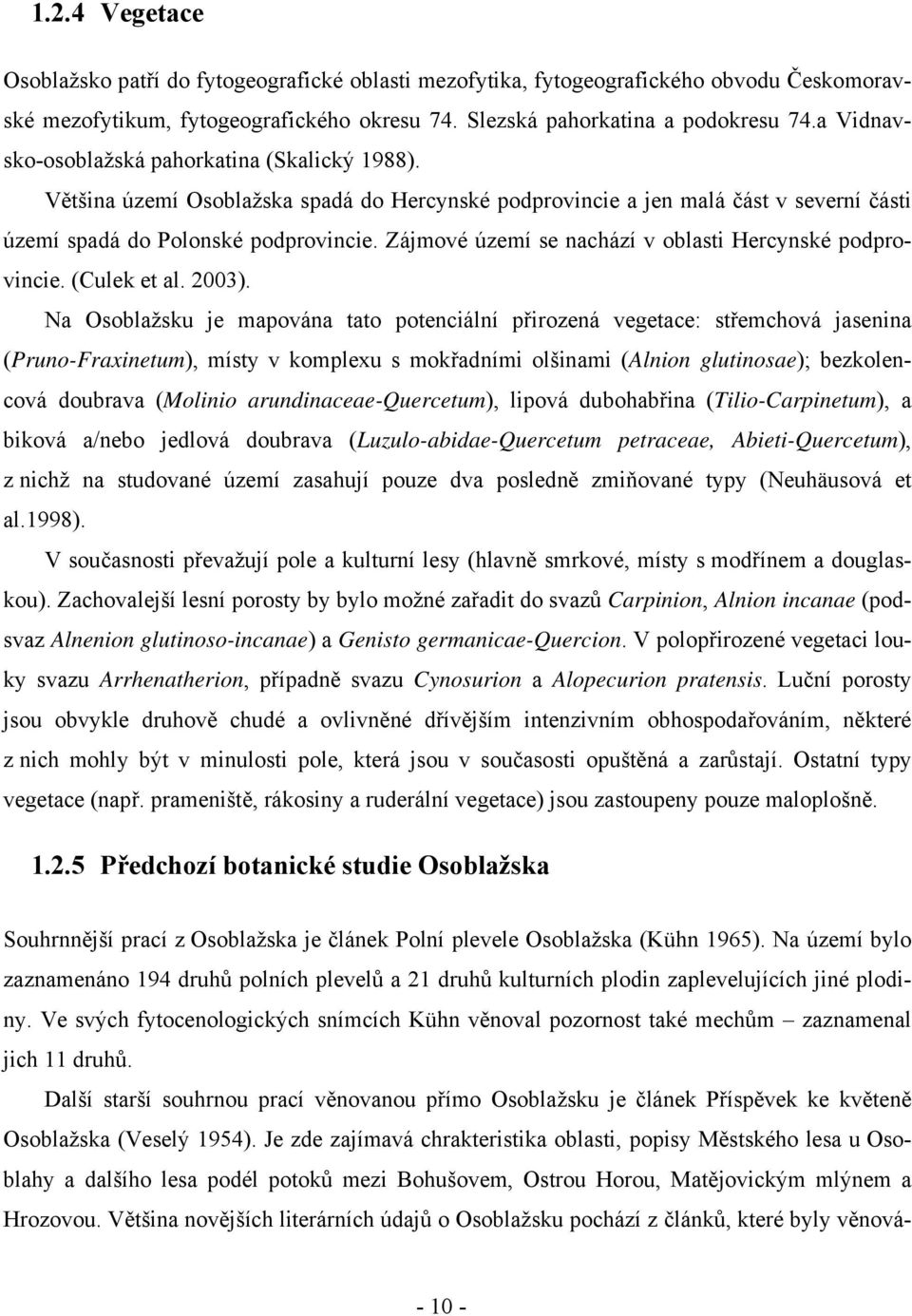 Zájmové území se nachází v oblasti Hercynské podprovincie. (Culek et al. 2003).