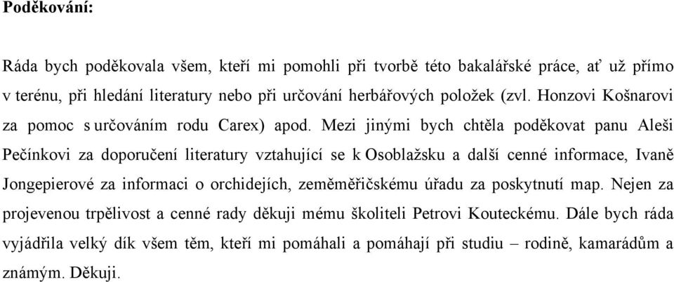 Mezi jinými bych chtěla poděkovat panu Aleši Pečínkovi za doporučení literatury vztahující se k Osoblažsku a další cenné informace, Ivaně Jongepierové za informaci o