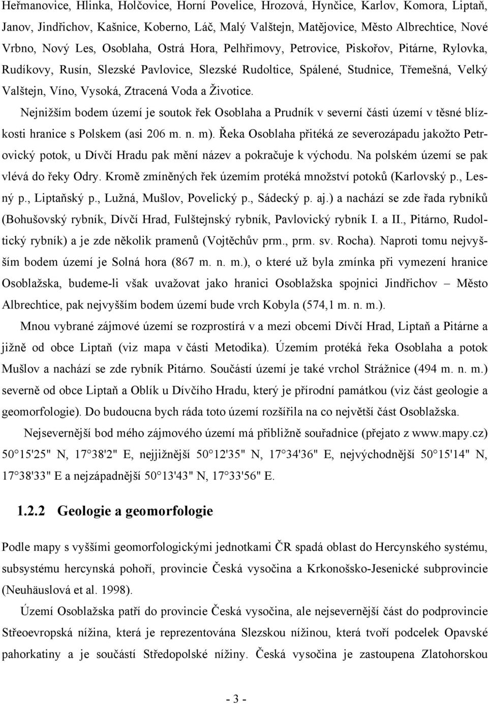 Voda a Životice. Nejnižším bodem území je soutok řek Osoblaha a Prudník v severní části území v těsné blízkosti hranice s Polskem (asi 206 m. n. m).