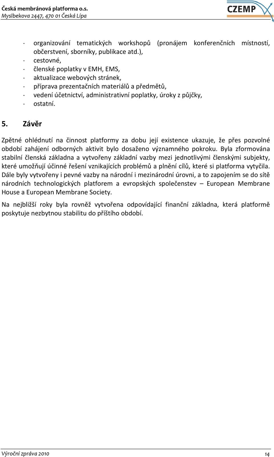 5. Závěr Zpětné ohlédnutí na činnost platformy za dobu její existence ukazuje, že přes pozvolné období zahájení odborných aktivit bylo dosaženo významného pokroku.