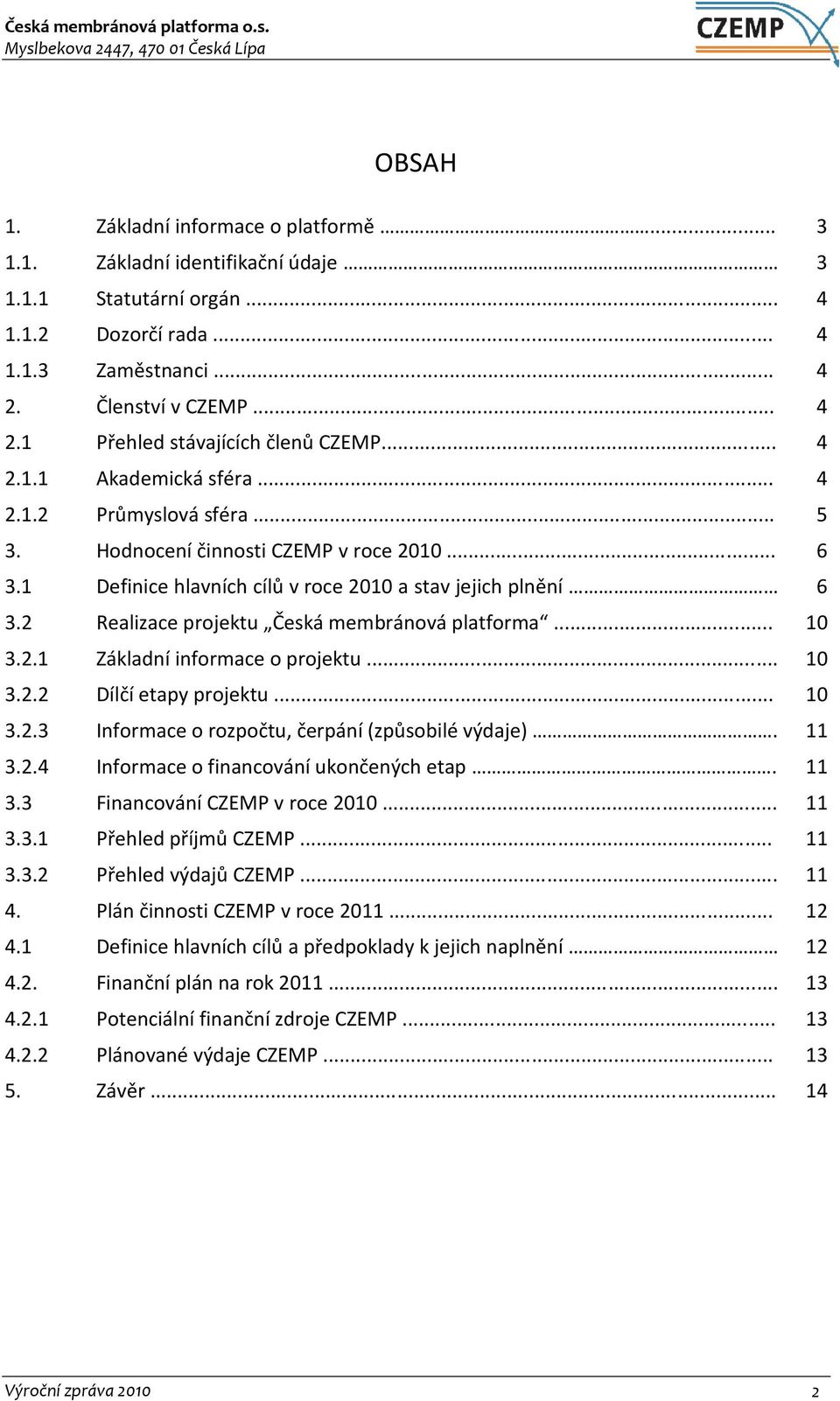 2 Realizace projektu Česká membránová platforma... 10 3.2.1 Základní informace o projektu... 10 3.2.2 Dílčí etapy projektu... 10 3.2.3 Informace o rozpočtu, čerpání (způsobilé výdaje). 11 3.2.4 Informace o financování ukončených etap.