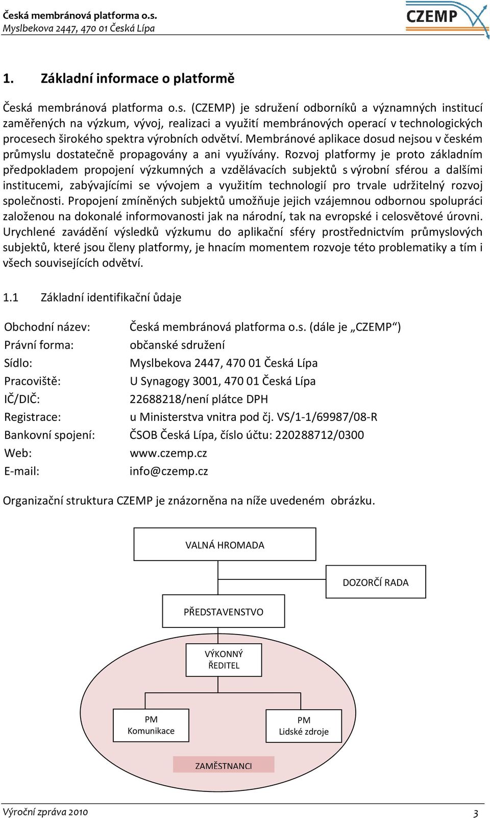 (CZEMP) je sdružení odborníků a významných institucí zaměřených na výzkum, vývoj, realizaci a využití membránových operací v technologických procesech širokého spektra výrobních odvětví.