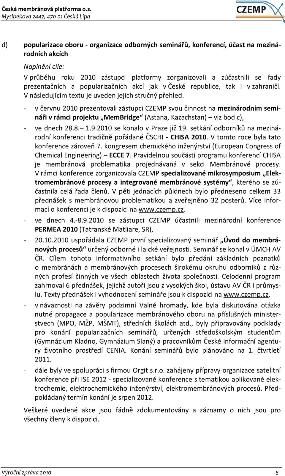 - v červnu 2010 prezentovali zástupci CZEMP svou činnost na mezinárodním semináři v rámci projektu MemBridge (Astana, Kazachstan) viz bod c), - ve dnech 28.8. 1.9.2010 se konalo v Praze již 19.