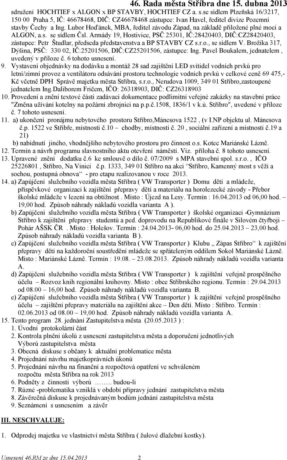 Armády 19, Hostivice, PSČ 25301, IČ:28420403, DIČ:CZ28420403, zástupce: Petr Študlar, předseda představenstva a BP STAVBY CZ s.r.o., se sídlem V.