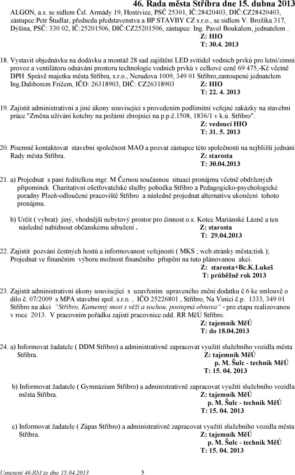 Vystavit objednávku na dodávku a montáž 28 sad zajištění LED svítidel vodních prvků pro letní/zimní provoz a ventilátoru odsávání prostoru technologie vodních prvků v celkové ceně 69 475,-Kč včetně