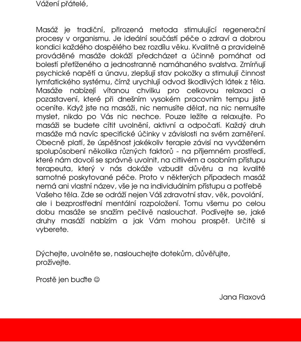 Zmírňují psychické napětí a únavu, zlepšují stav pokožky a stimulují činnost lymfatického systému, čímž urychlují odvod škodlivých látek z těla.