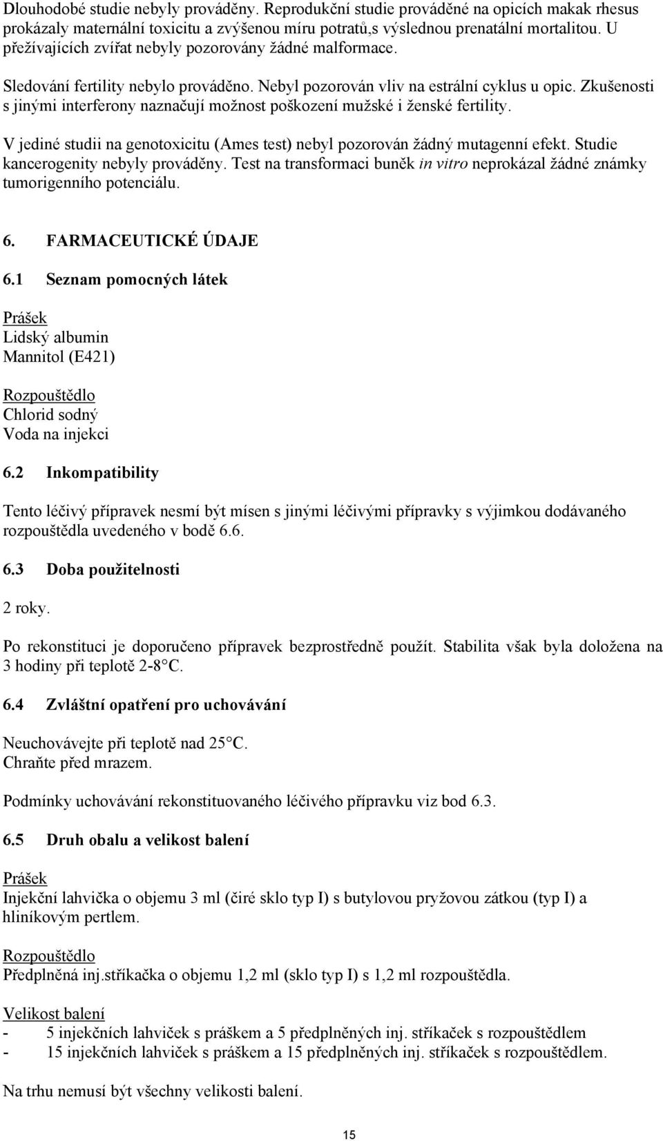 Zkušenosti s jinými interferony naznačují možnost poškození mužské i ženské fertility. V jediné studii na genotoxicitu (Ames test) nebyl pozorován žádný mutagenní efekt.