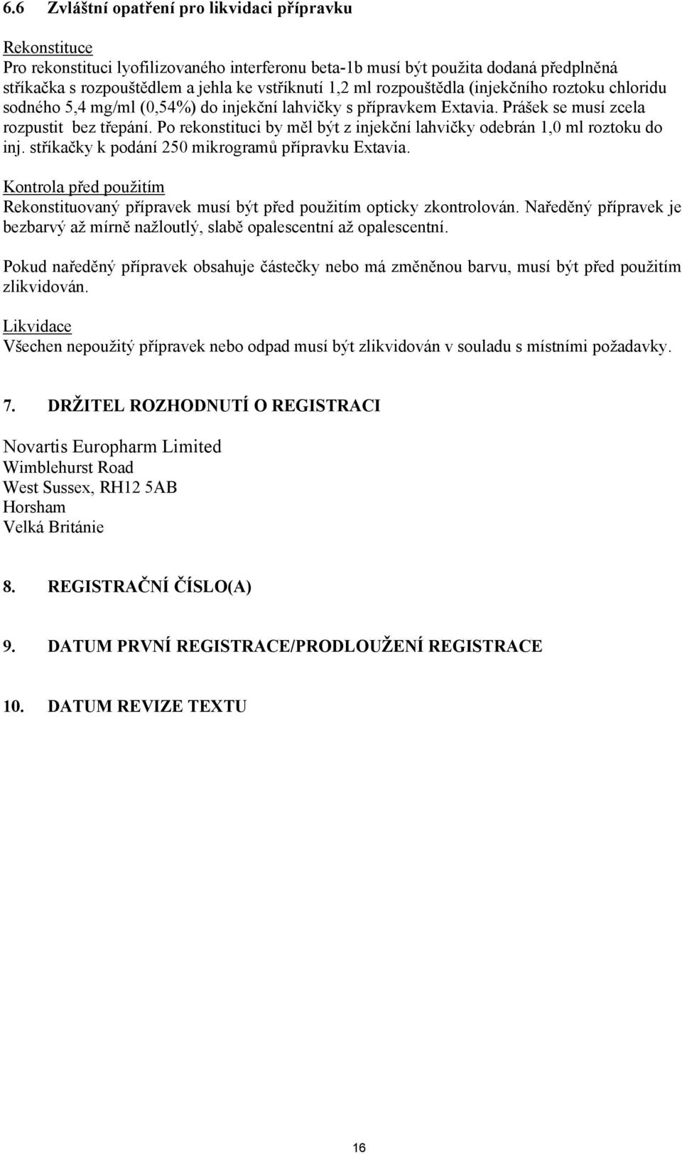 Po rekonstituci by měl být z injekční lahvičky odebrán 1,0 ml roztoku do inj. stříkačky k podání 250 mikrogramů přípravku Extavia.