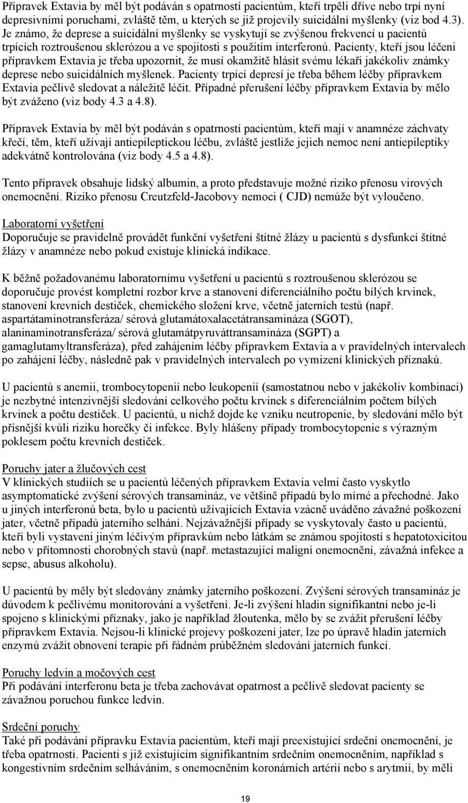 Pacienty, kteří jsou léčeni přípravkem Extavia je třeba upozornit, že musí okamžitě hlásit svému lékaři jakékoliv známky deprese nebo suicidálních myšlenek.