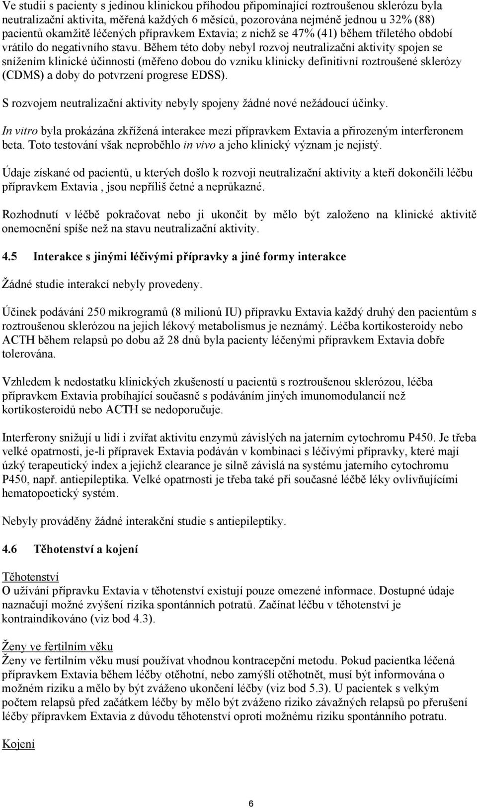 Během této doby nebyl rozvoj neutralizační aktivity spojen se snížením klinické účinnosti (měřeno dobou do vzniku klinicky definitivní roztroušené sklerózy (CDMS) a doby do potvrzení progrese EDSS).