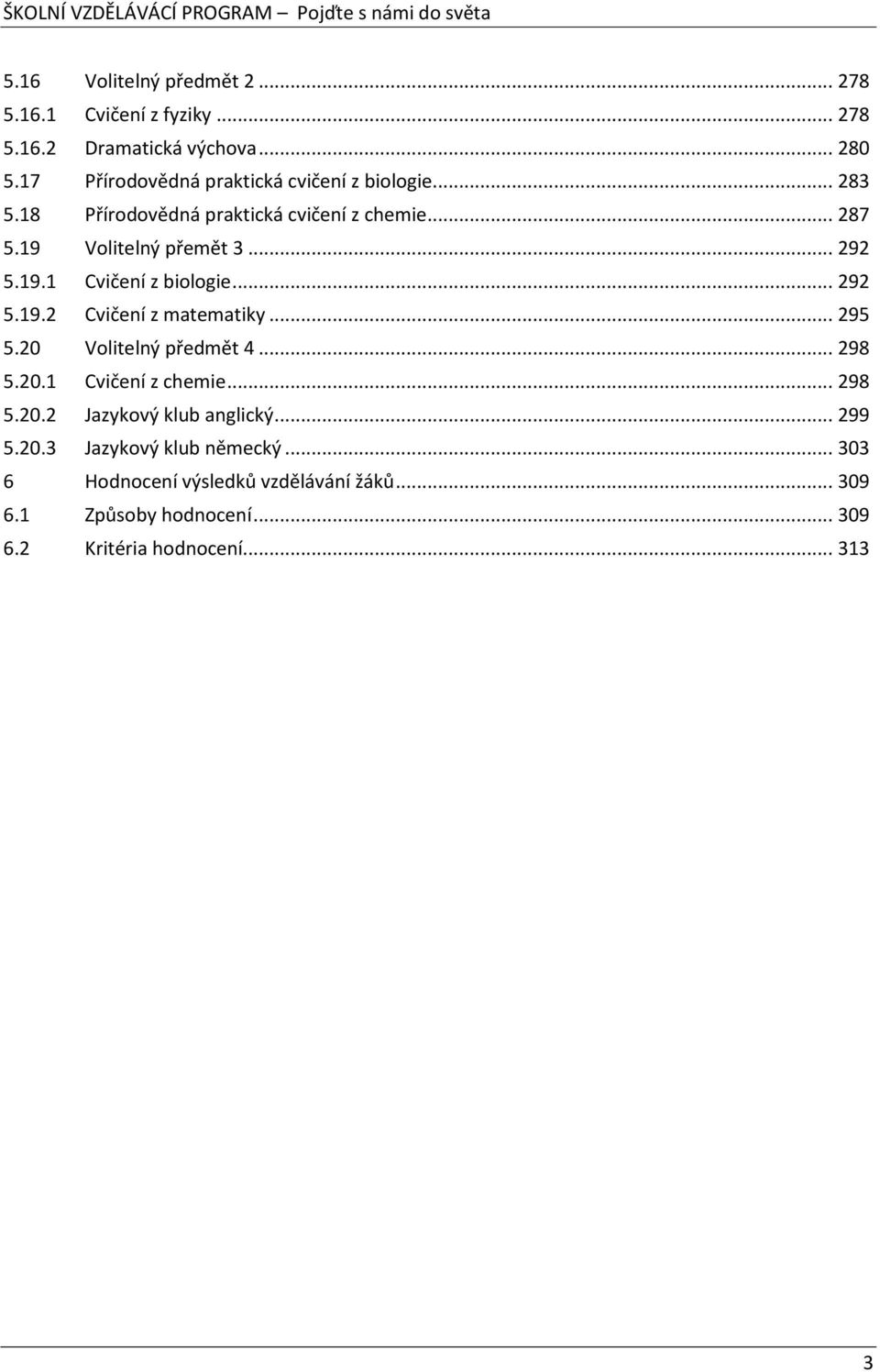 19.1 Cvičení z biologie... 292 5.19.2 Cvičení z matematiky... 295 5.20 Volitelný předmět 4... 298 5.20.1 Cvičení z chemie... 298 5.20.2 Jazykový klub anglický.