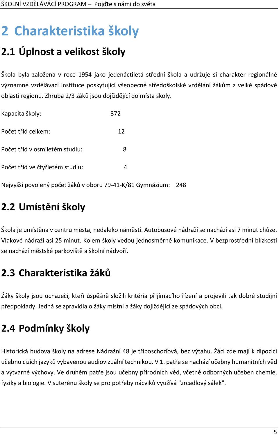 vzdělání žákům z velké spádové oblasti regionu. Zhruba 2/3 žáků jsou dojíždějící do místa školy.