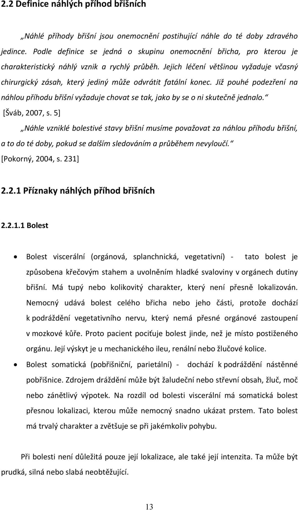 Jejich léčení většinou vyžaduje včasný chirurgický zásah, který jediný může odvrátit fatální konec.