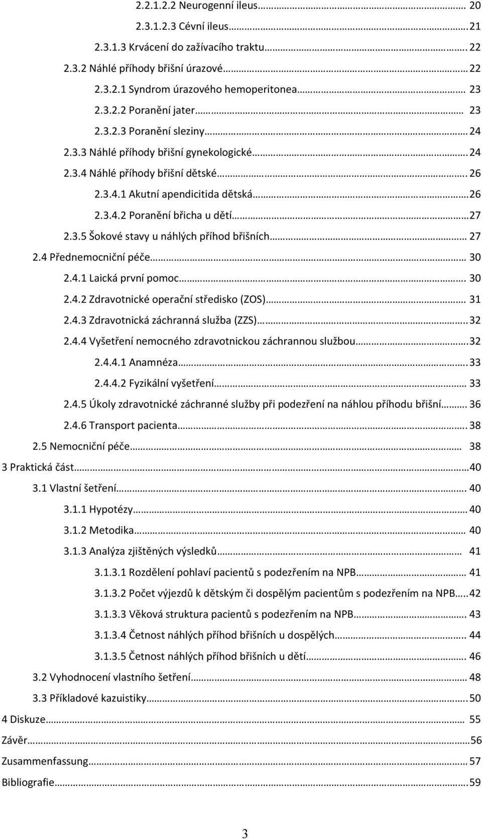 4 Přednemocniční péče 30 2.4.1 Laická první pomoc. 30 2.4.2 Zdravotnické operační středisko (ZOS). 31 2.4.3 Zdravotnická záchranná služba (ZZS)..32 2.4.4 Vyšetření nemocného zdravotnickou záchrannou službou.