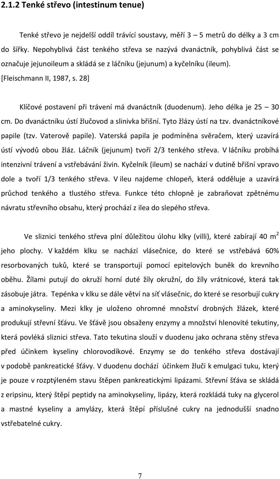 28] Klíčové postavení při trávení má dvanáctník (duodenum). Jeho délka je 25 30 cm. Do dvanáctníku ústí žlučovod a slinivka břišní. Tyto žlázy ústí na tzv. dvanáctníkové papile (tzv. Vaterově papile).