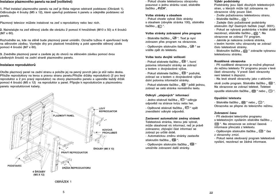 Nainstalujte na ze stěnový závěs dle obrázku 2 pomocí 4 hmoždinek (M10 x 50) a 4 šroubů (M7 x 60). Rozhodněte se, kde na stěně bude plazmový panel umístěn.