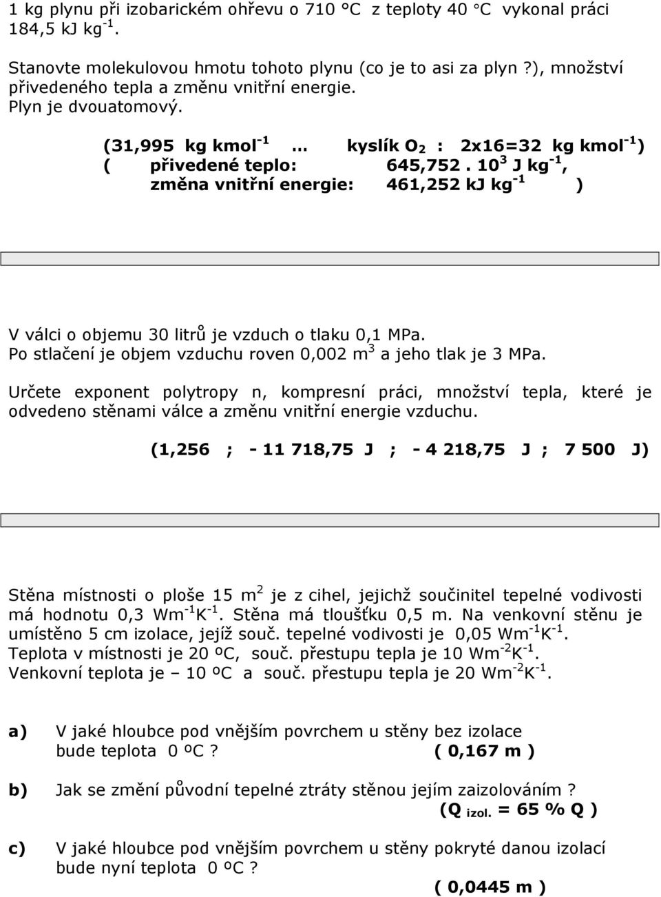 Po stlačení je objem vzduchu roven 0,00 m a jeho tlak je MPa. Určete exponent polytropy n, kompresní práci, množství tepla, které je odvedeno stěnami válce a změnu vnitřní energie vzduchu.