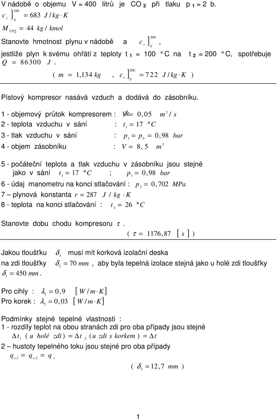 00 ( m =,4 kg, c ] v = 7 J / kg K ) 0 v 0 Pístový kompresor nasává vzduch a dodává do zásobníku.