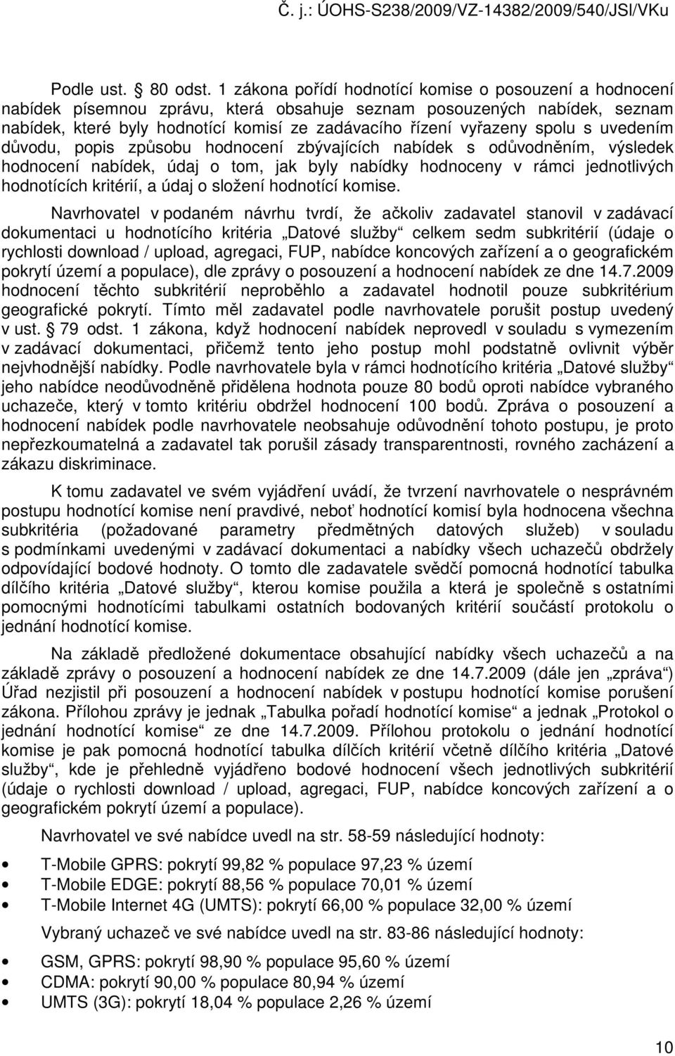 spolu s uvedením důvodu, popis způsobu hodnocení zbývajících nabídek s odůvodněním, výsledek hodnocení nabídek, údaj o tom, jak byly nabídky hodnoceny v rámci jednotlivých hodnotících kritérií, a