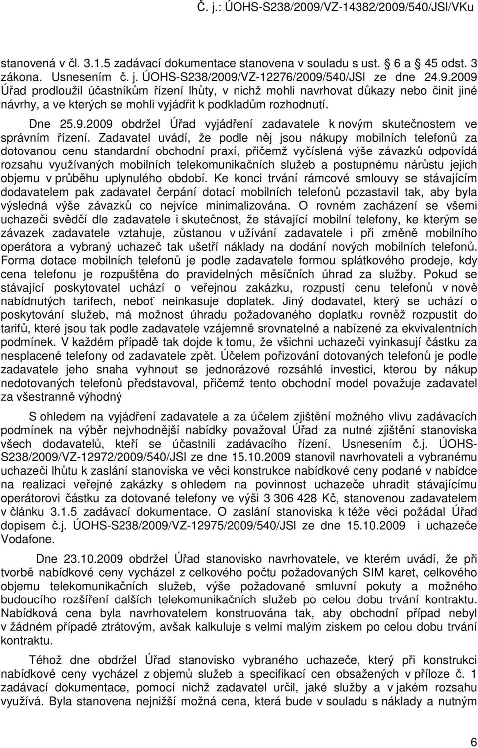 Zadavatel uvádí, že podle něj jsou nákupy mobilních telefonů za dotovanou cenu standardní obchodní praxí, přičemž vyčíslená výše závazků odpovídá rozsahu využívaných mobilních telekomunikačních