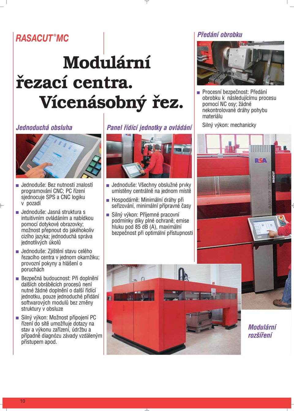 výkon: mechanicky Jednoduše: Bez nutnosti znalostí programování CNC; PC řízení sjednocuje SPS a CNC logiku v pozadí Jednoduše: Jasná struktura s intuitivním ovládáním a nabídkou pomocí dotykové