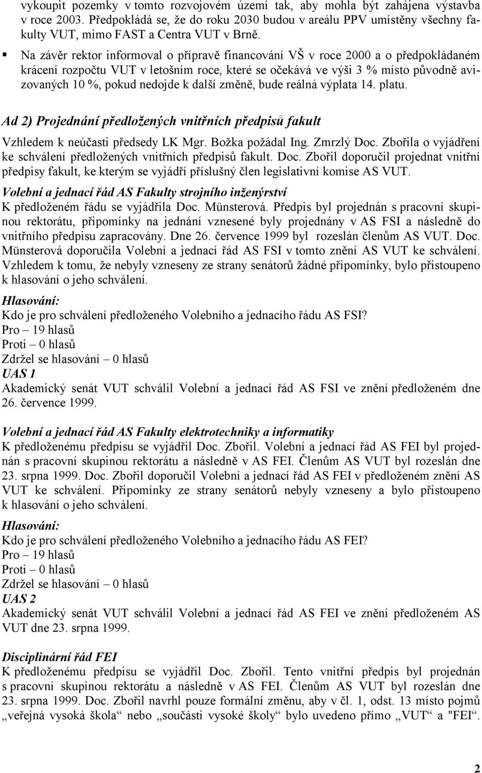 !"Na závěr rektor informoval o přípravě financování VŠ v roce 2000 a o předpokládaném krácení rozpočtu VUT v letošním roce, které se očekává ve výši 3 % místo původně avizovaných 10 %, pokud nedojde