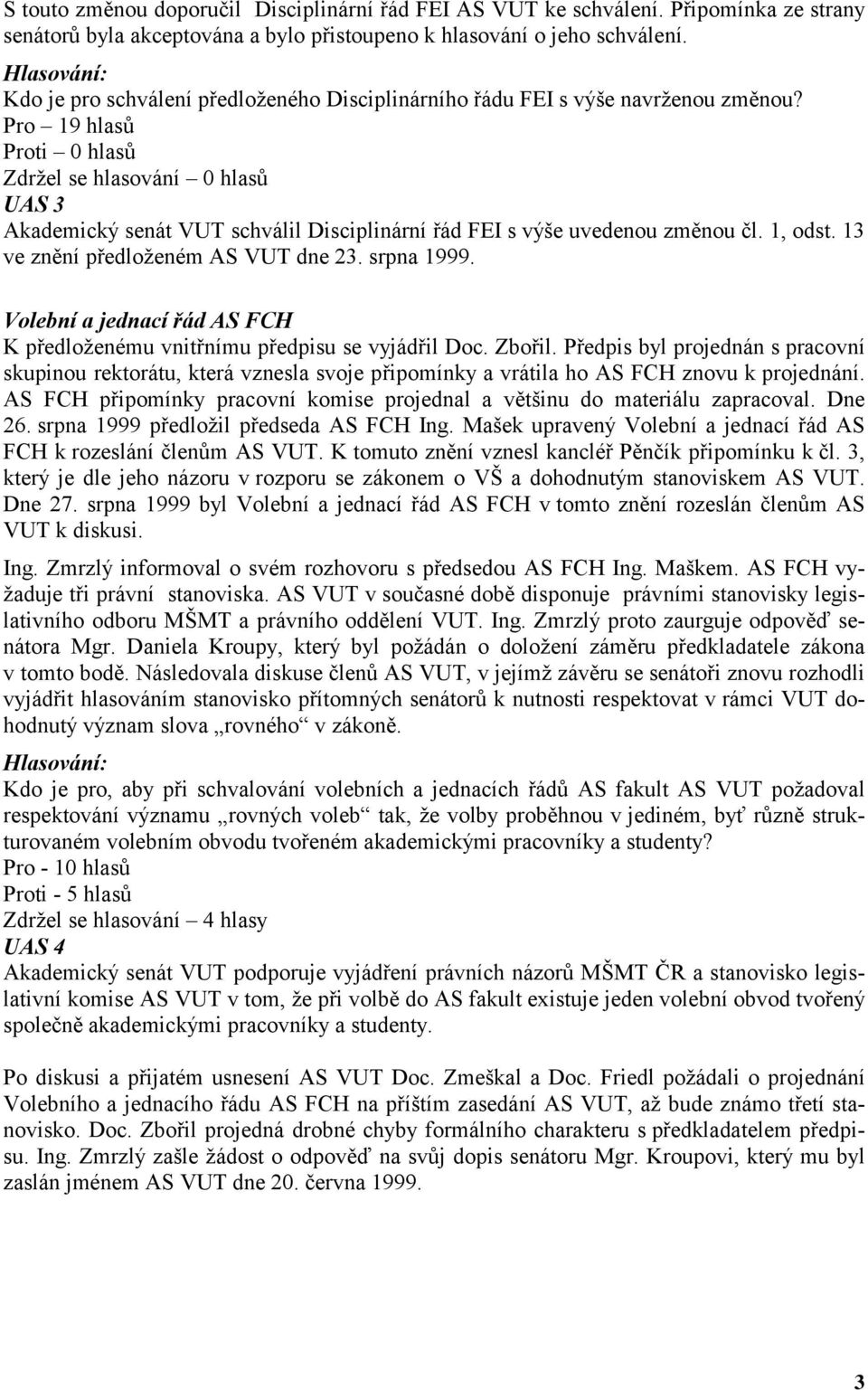 13 ve znění předloženém AS VUT dne 23. srpna 1999. Volební a jednací řád AS FCH K předloženému vnitřnímu předpisu se vyjádřil Doc. Zbořil.