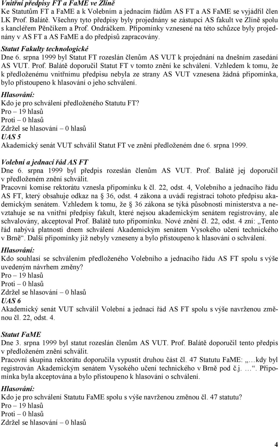 Připomínky vznesené na této schůzce byly projednány v AS FT a AS FaME a do předpisů zapracovány. Statut Fakulty technologické Dne 6.