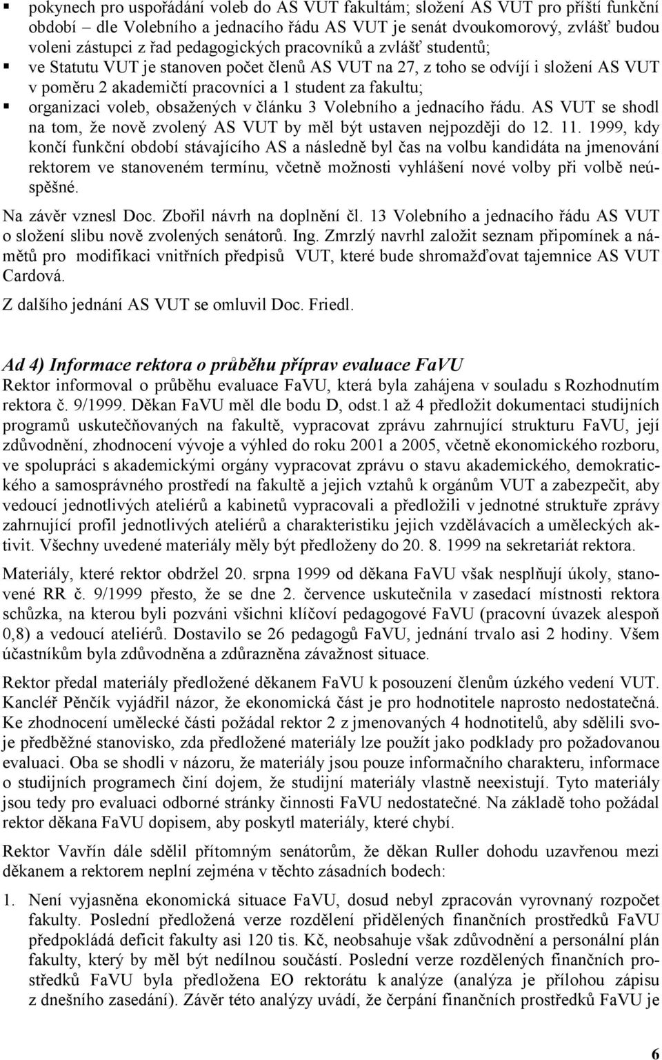 "organizaci voleb, obsažených v článku 3 Volebního a jednacího řádu. AS VUT se shodl na tom, že nově zvolený AS VUT by měl být ustaven nejpozději do 12. 11.