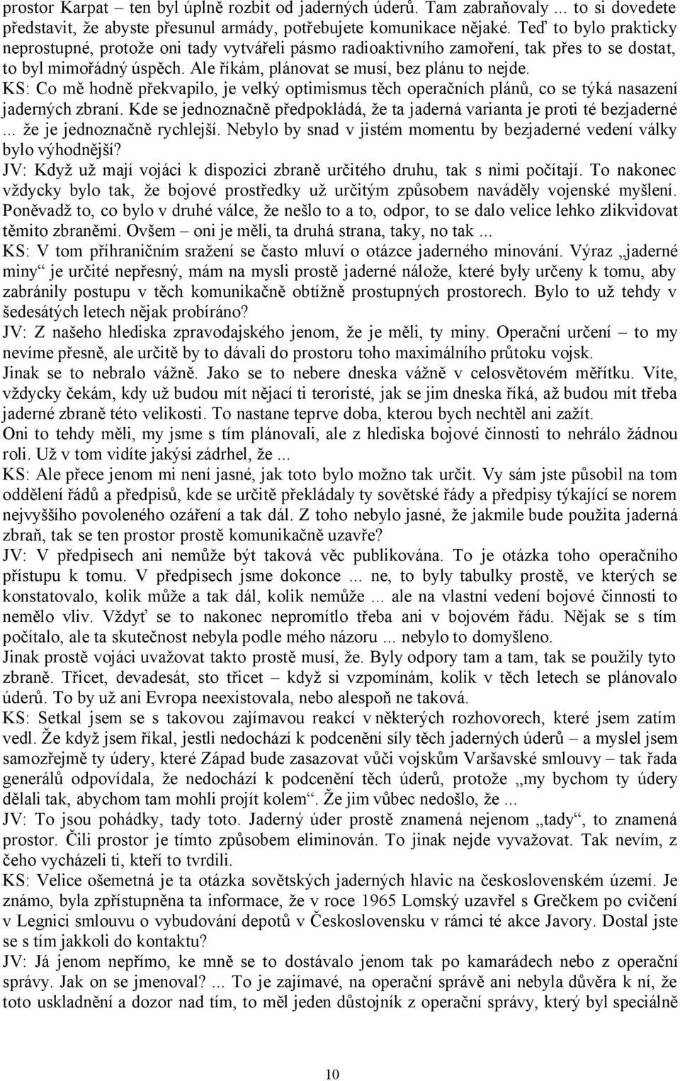 KS: Co mě hodně překvapilo, je velký optimismus těch operačních plánů, co se týká nasazení jaderných zbraní. Kde se jednoznačně předpokládá, že ta jaderná varianta je proti té bezjaderné.