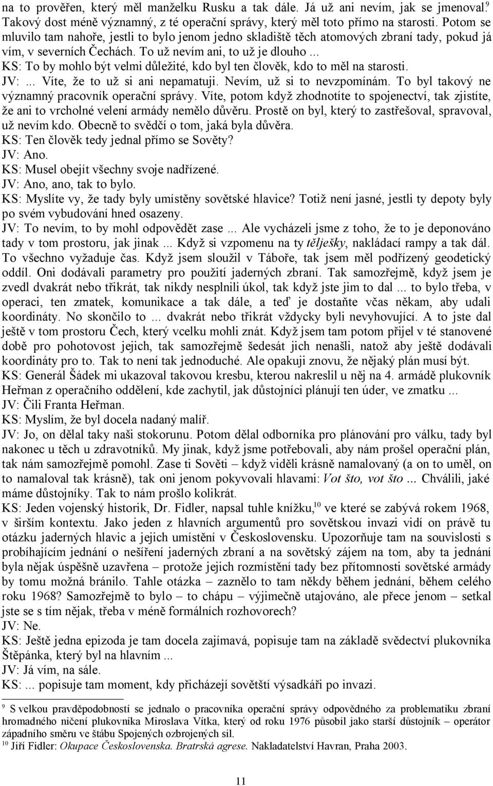 .. KS: To by mohlo být velmi důležité, kdo byl ten člověk, kdo to měl na starosti. JV:... Víte, že to už si ani nepamatuji. Nevím, už si to nevzpomínám.